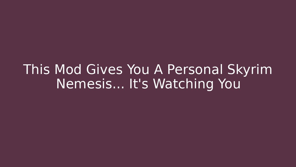 This Mod Gives You A Personal Skyrim Nemesis… It’s Watching You