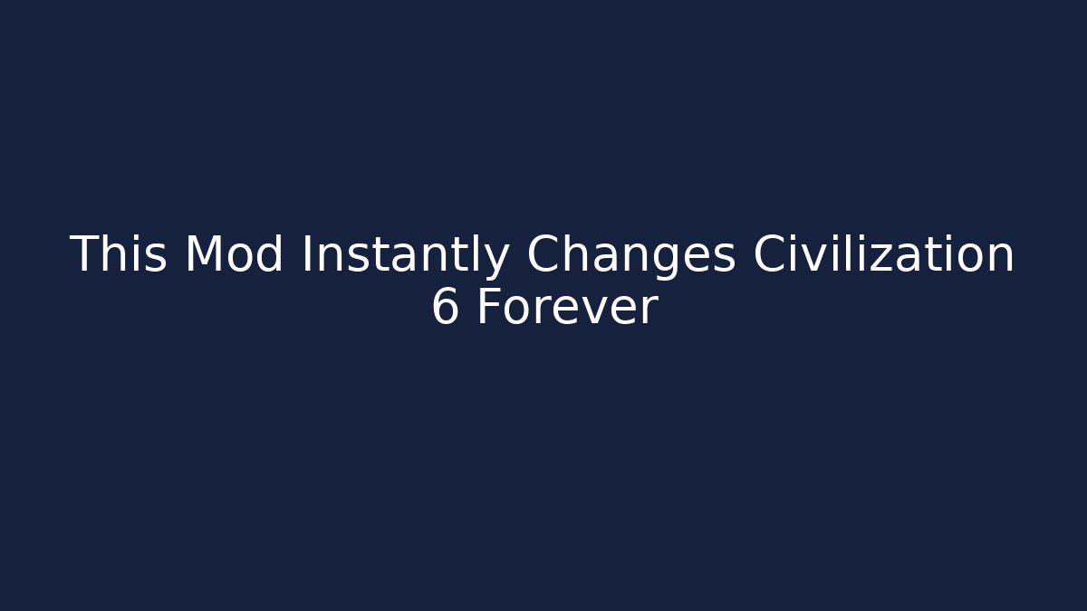 This Mod Instantly Changes Civilization 6 Forever