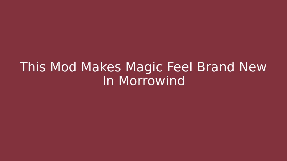 This Mod Makes Magic Feel Brand New In Morrowind