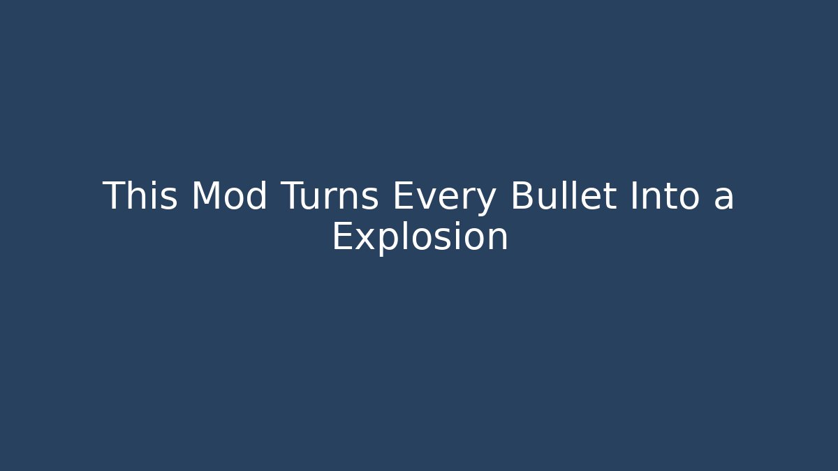 This Mod Turns Every Bullet Into a Explosion