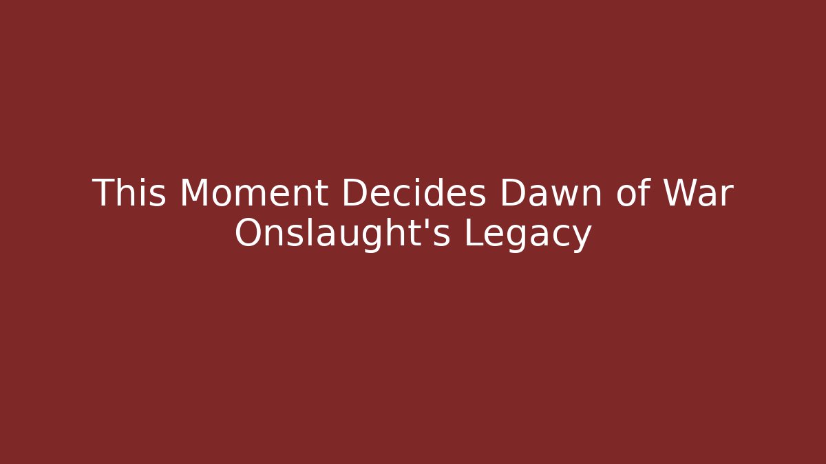 This Moment Decides Dawn of War Onslaught’s Legacy