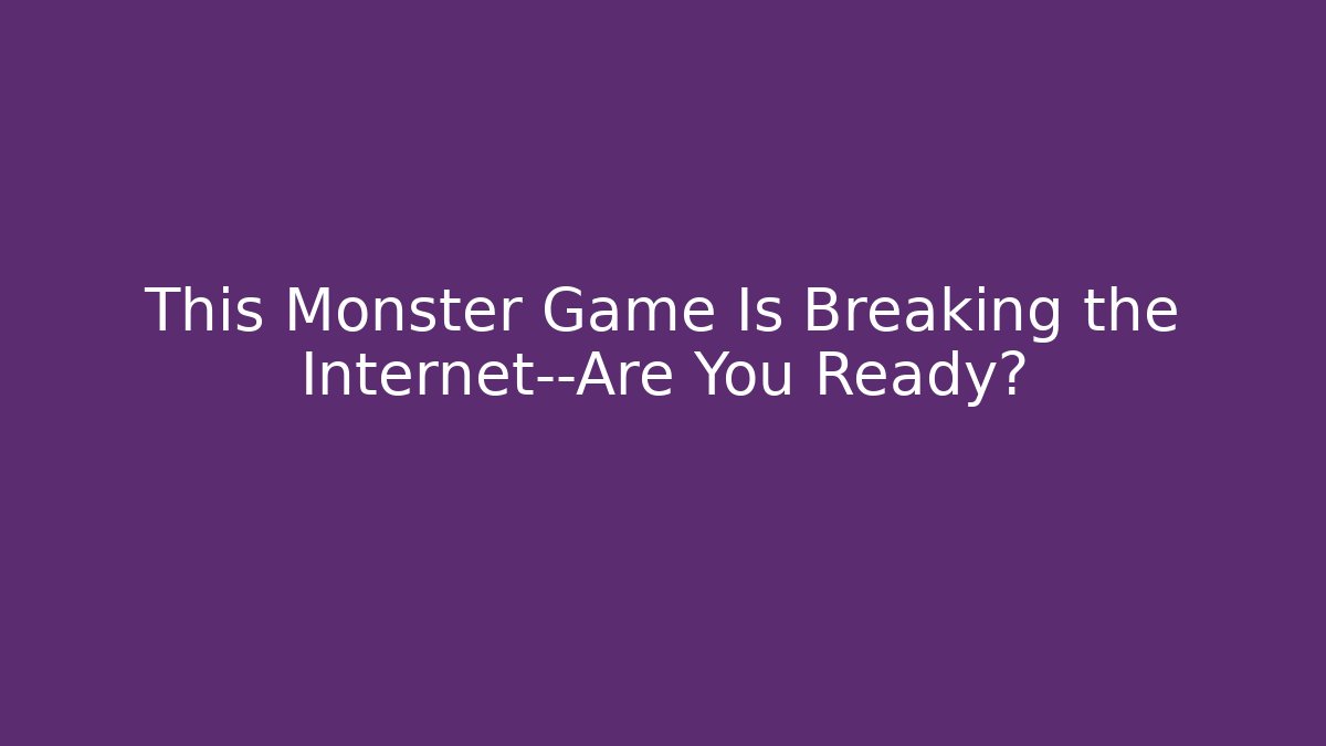 This Monster Game Is Breaking the Internet—Are You Ready?