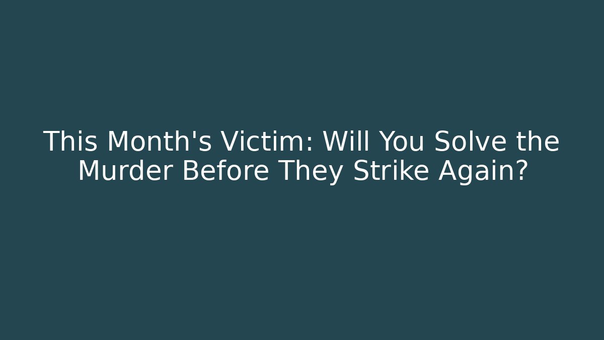 This Month’s Victim: Will You Solve the Murder Before They Strike Again?