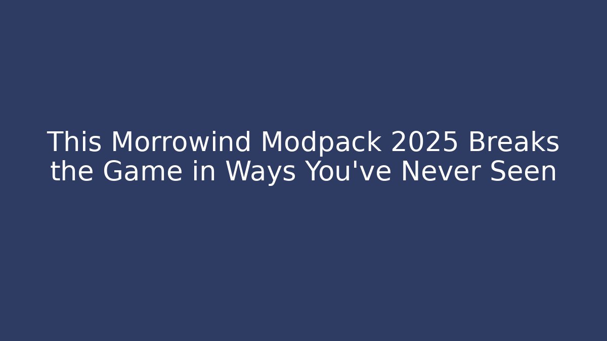 This Morrowind Modpack 2025 Breaks the Game in Ways You’ve Never Seen