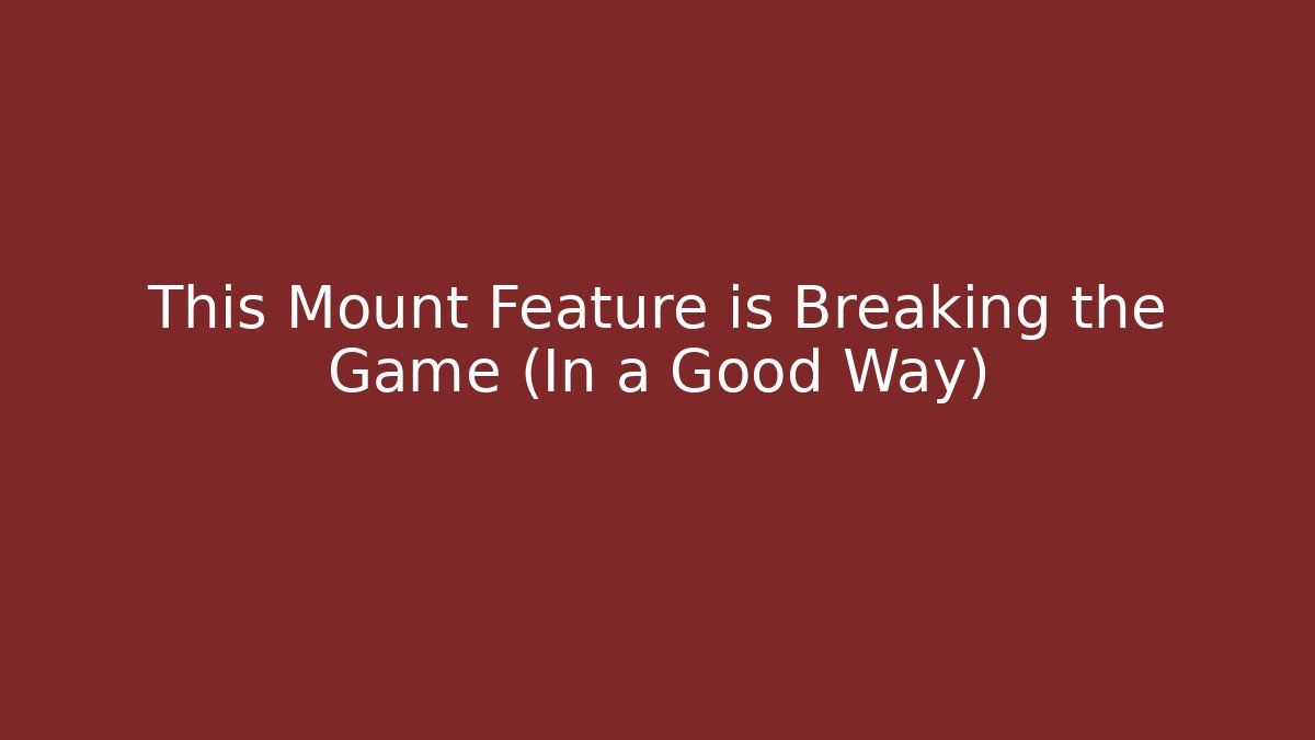 This Mount Feature is Breaking the Game (In a Good Way)