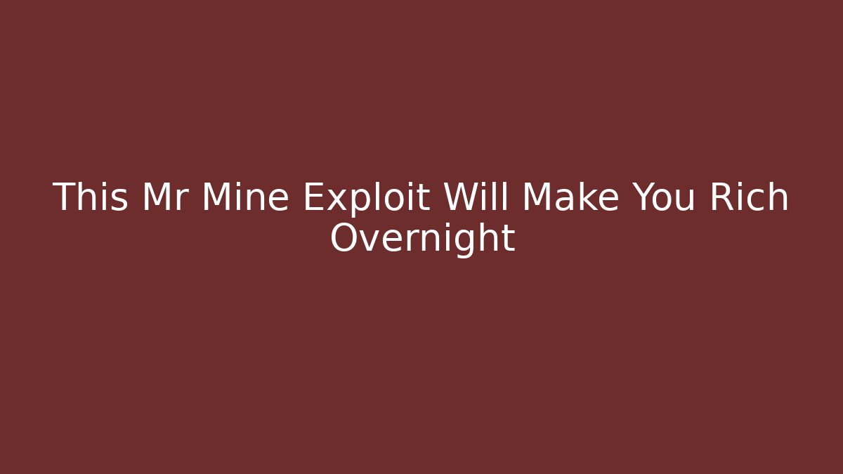 This Mr Mine Exploit Will Make You Rich Overnight