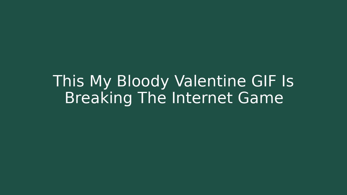 This My Bloody Valentine GIF Is Breaking The Internet Game
