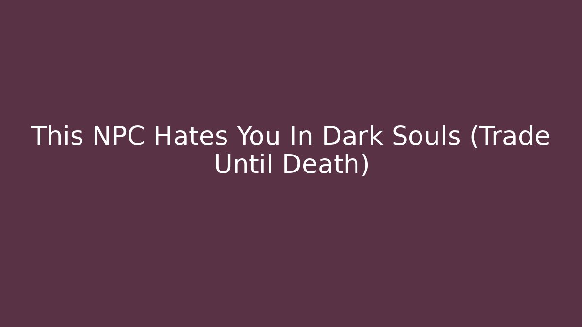 This NPC Hates You In Dark Souls (Trade Until Death)