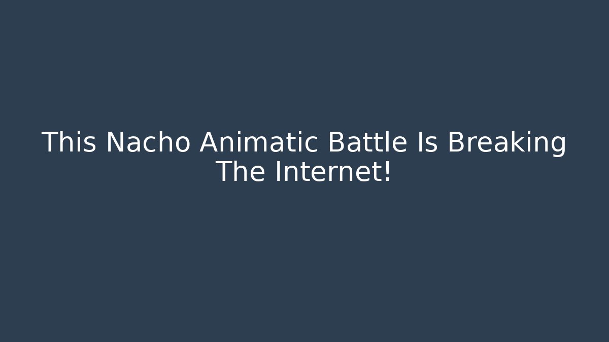 This Nacho Animatic Battle Is Breaking The Internet!