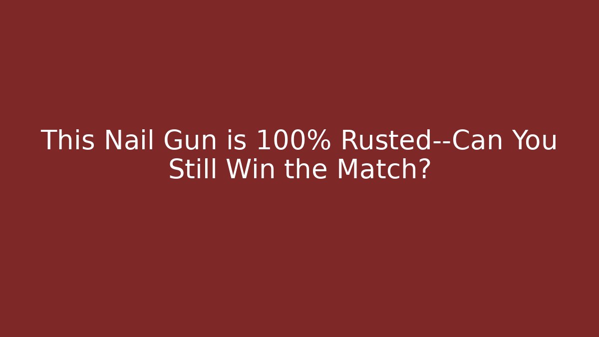 This Nail Gun is 100% Rusted—Can You Still Win the Match?