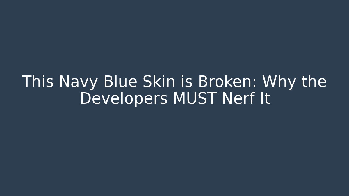 This Navy Blue Skin is Broken: Why the Developers MUST Nerf It