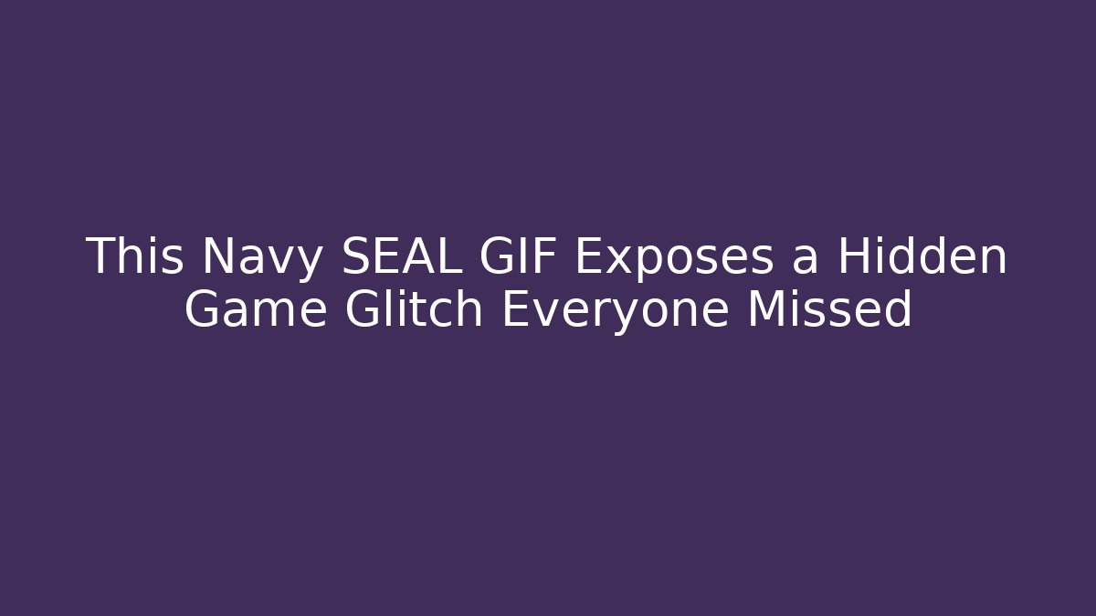 This Navy SEAL GIF Exposes a Hidden Game Glitch Everyone Missed