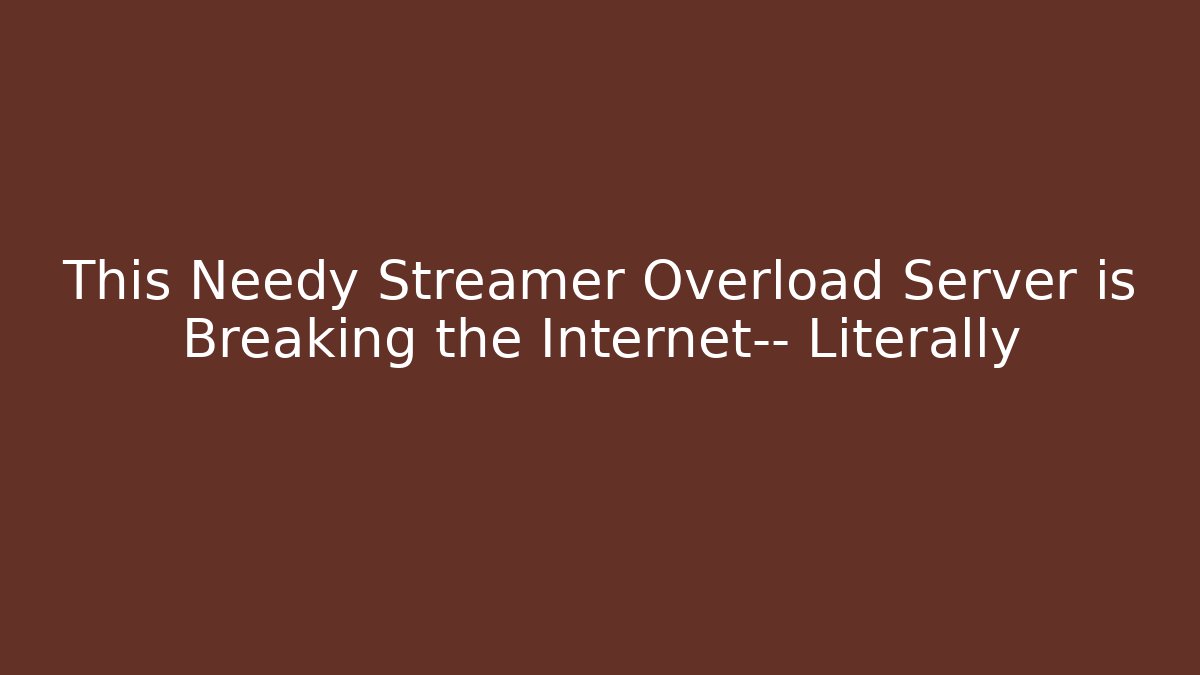 This Needy Streamer Overload Server is Breaking the Internet— Literally - Vintage E-Juice