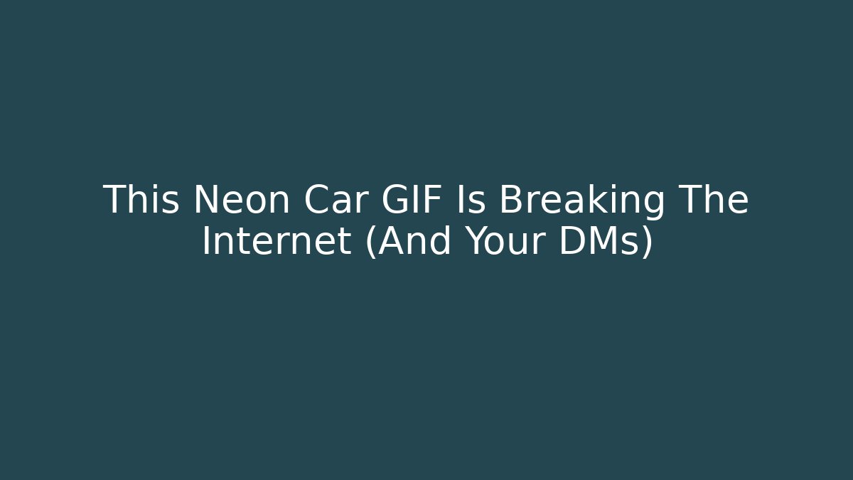 This Neon Car GIF Is Breaking The Internet (And Your DMs)