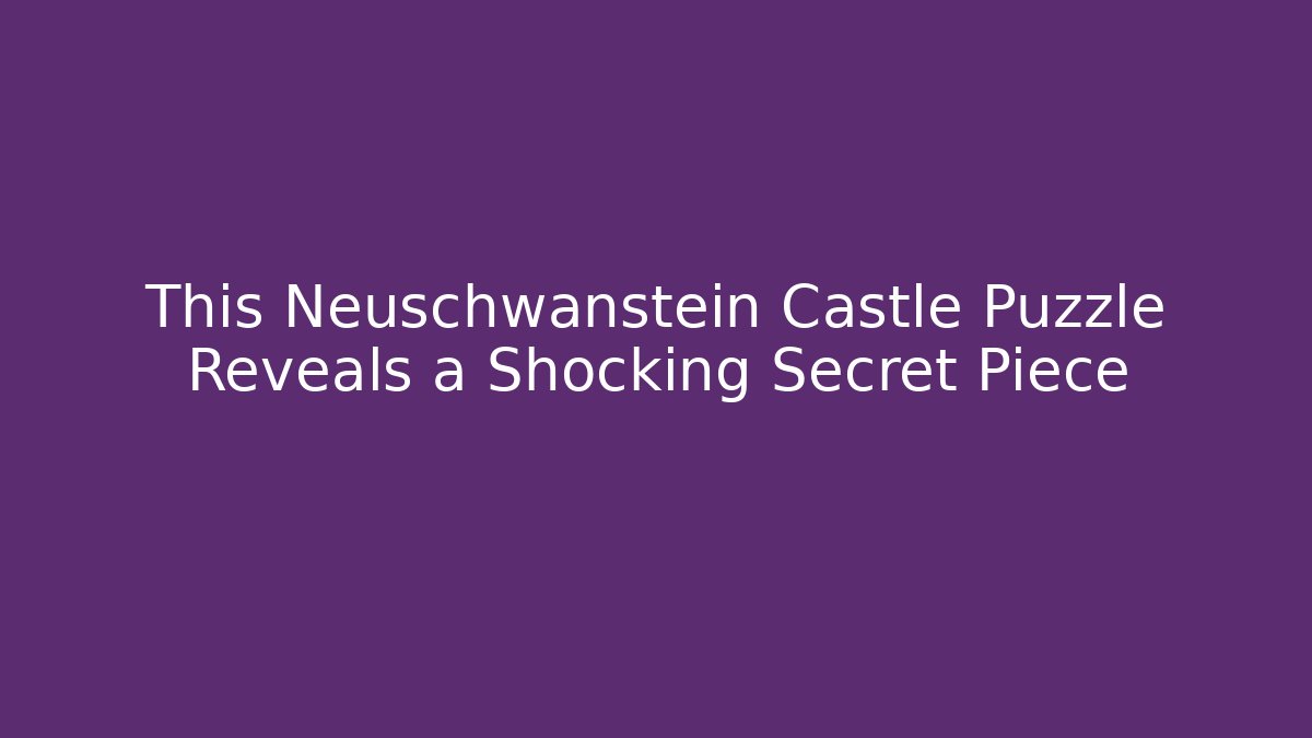 This Neuschwanstein Castle Puzzle Reveals a Shocking Secret Piece