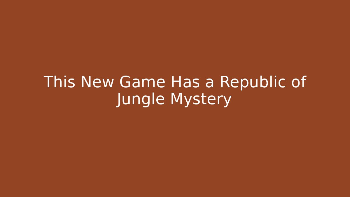 This New Game Has a Republic of Jungle Mystery