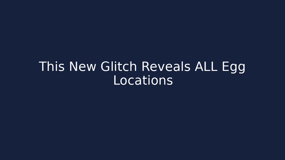 This New Glitch Reveals ALL Egg Locations