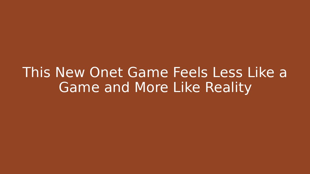 This New Onet Game Feels Less Like a Game and More Like Reality - Vintage E-Juice