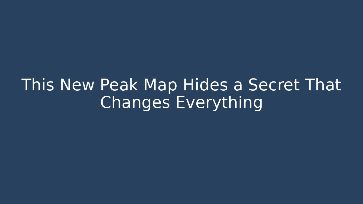 This New Peak Map Hides a Secret That Changes Everything