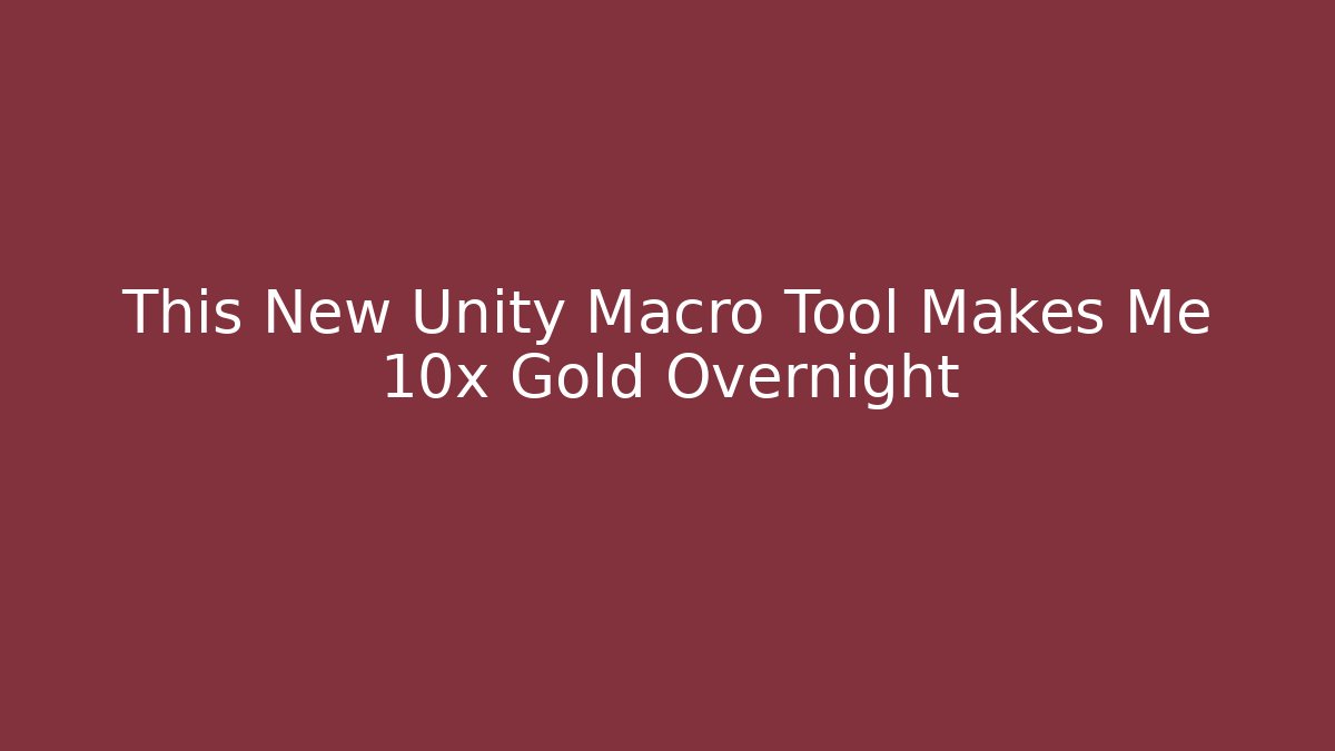 This New Unity Macro Tool Makes Me 10x Gold Overnight