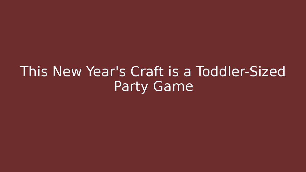 This New Year’s Craft is a Toddler-Sized Party Game