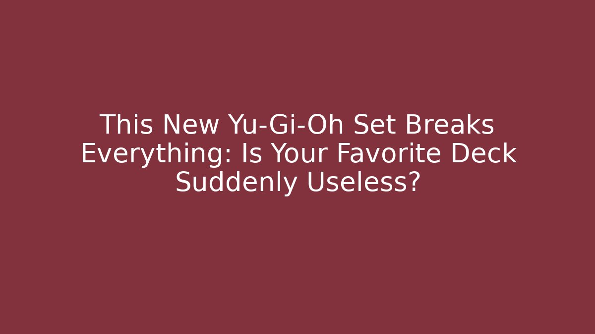 This New Yu-Gi-Oh Set Breaks Everything: Is Your Favorite Deck Suddenly Useless?