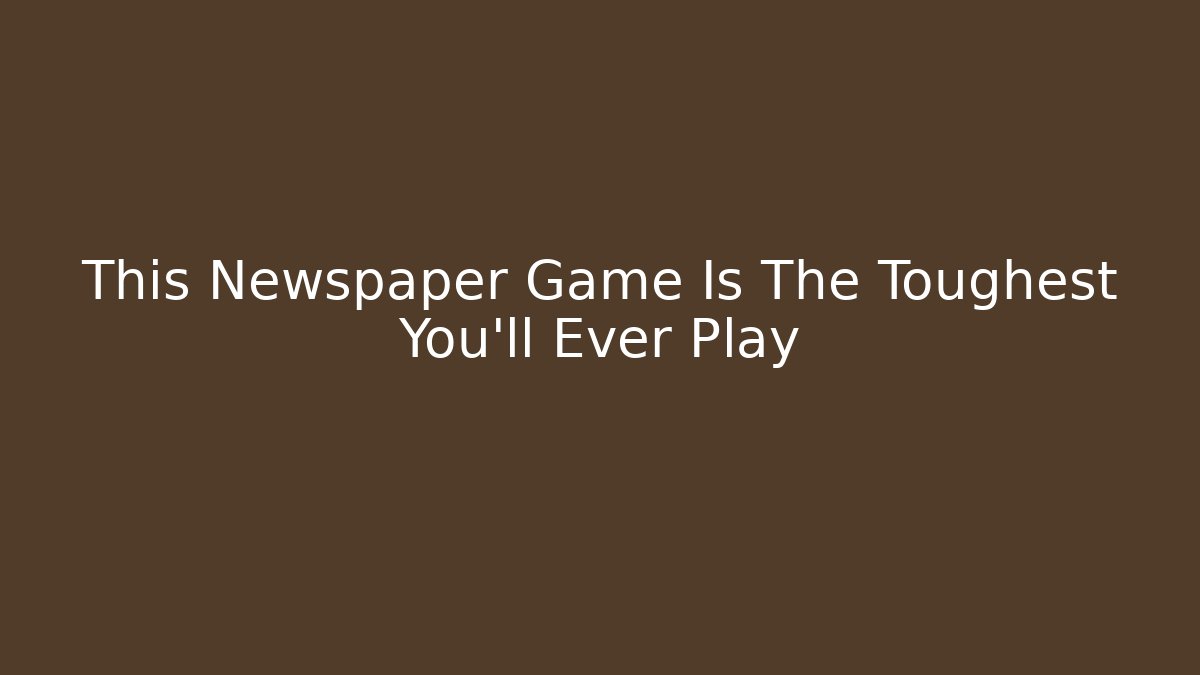 This Newspaper Game Is The Toughest You'll Ever Play