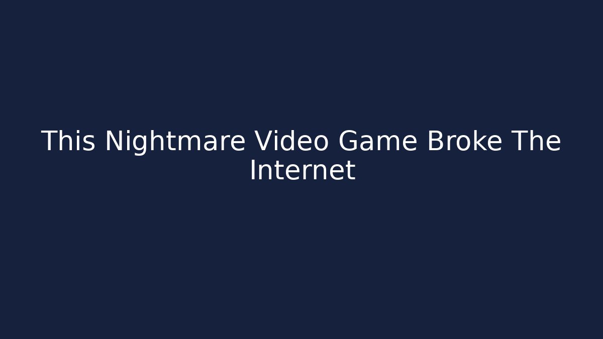 This Nightmare Video Game Broke The Internet