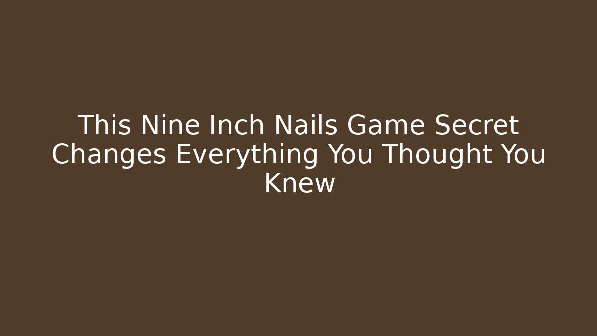 This Nine Inch Nails Game Secret Changes Everything You Thought You Knew