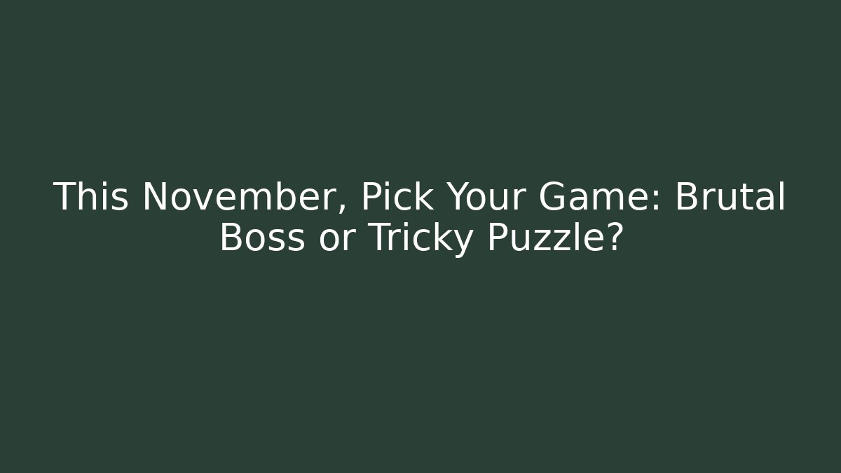 This November, Pick Your Game: Brutal Boss or Tricky Puzzle?