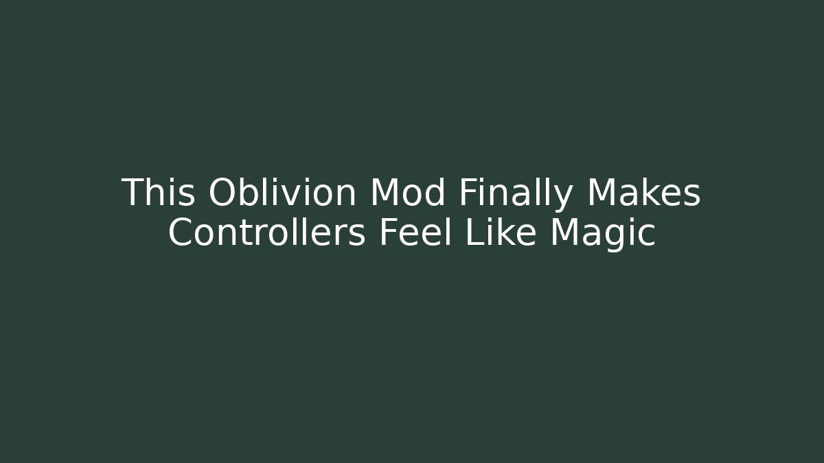 This Oblivion Mod Finally Makes Controllers Feel Like Magic