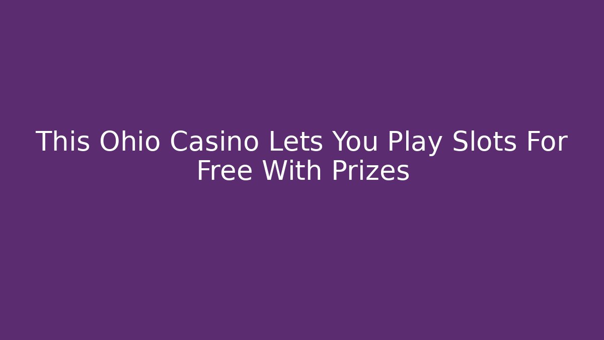 This Ohio Casino Lets You Play Slots For Free With Prizes
