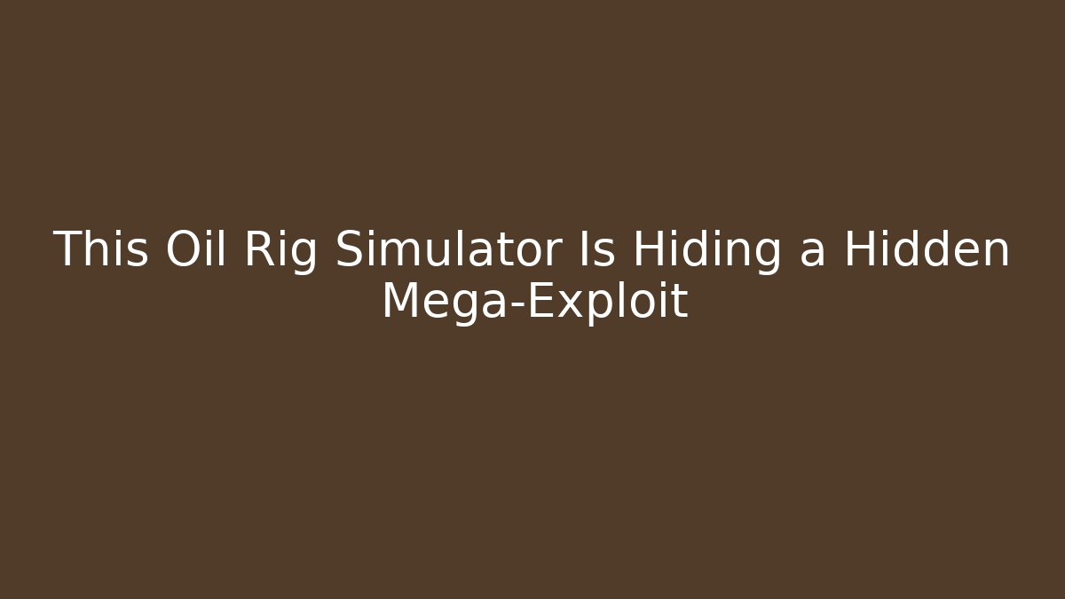 This Oil Rig Simulator Is Hiding a Hidden Mega-Exploit