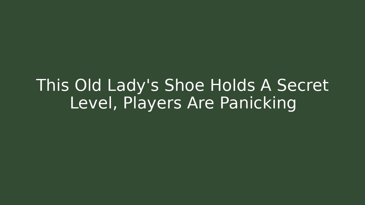 This Old Lady's Shoe Holds A Secret Level, Players Are Panicking