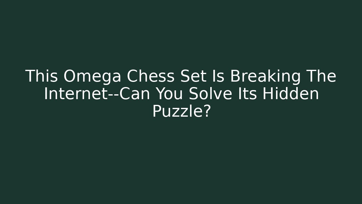 This Omega Chess Set Is Breaking The Internet—Can You Solve Its Hidden Puzzle?