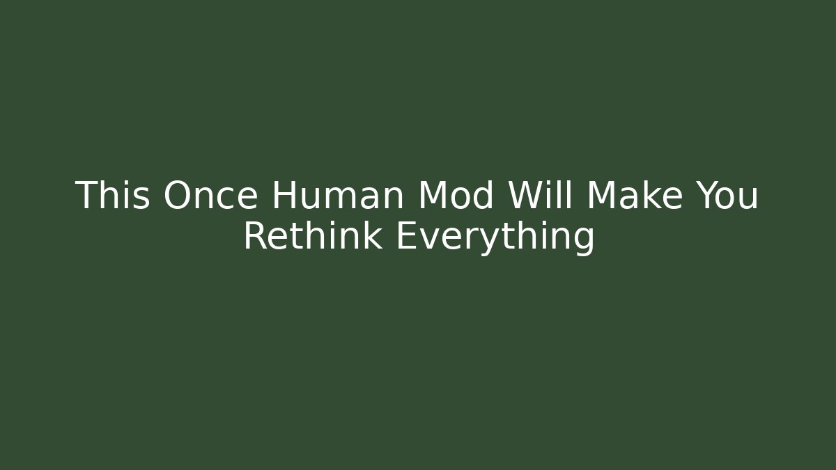 This Once Human Mod Will Make You Rethink Everything