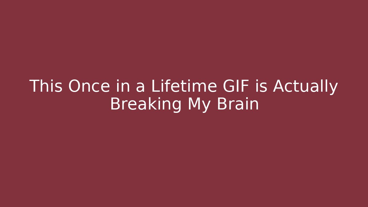 This Once in a Lifetime GIF is Actually Breaking My Brain