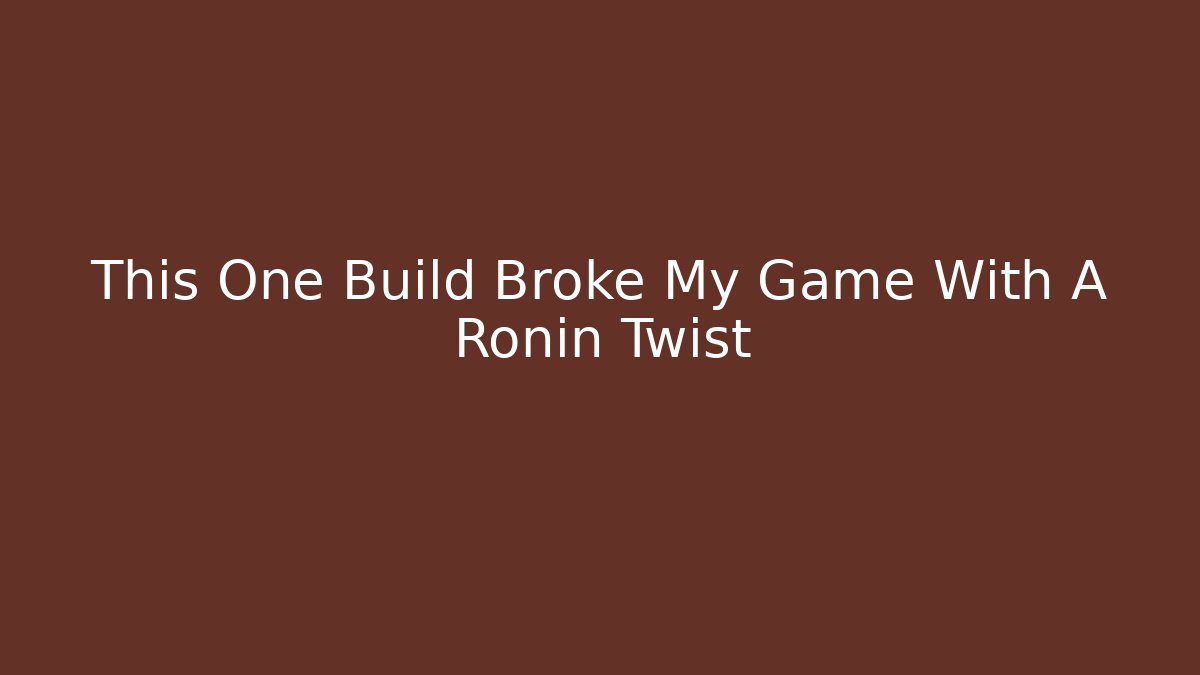This One Build Broke My Game With A Ronin Twist