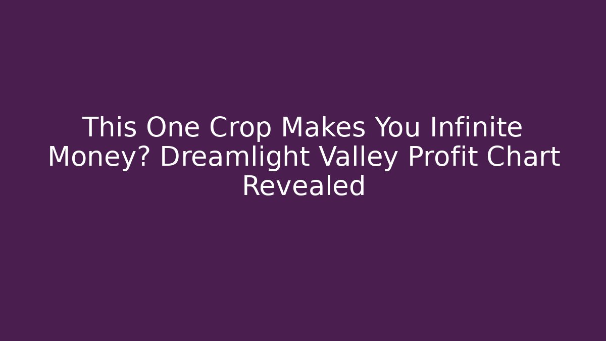 This One Crop Makes You Infinite Money? Dreamlight Valley Profit Chart Revealed - Vintage E-Juice