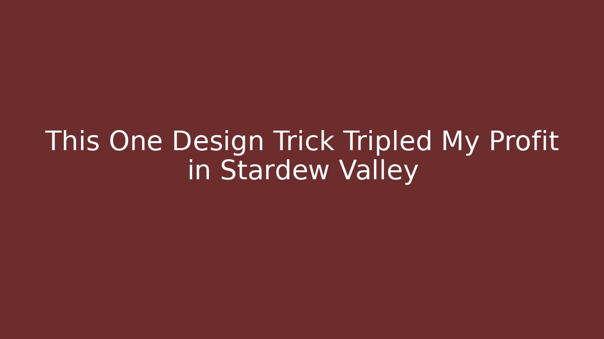 This One Design Trick Tripled My Profit in Stardew Valley