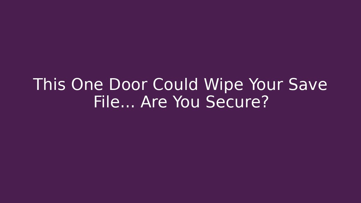 This One Door Could Wipe Your Save File… Are You Secure?
