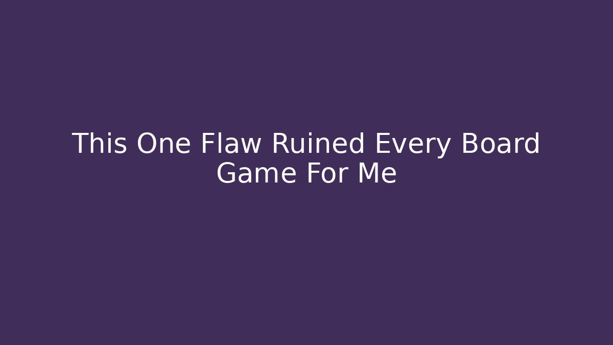 This One Flaw Ruined Every Board Game For Me