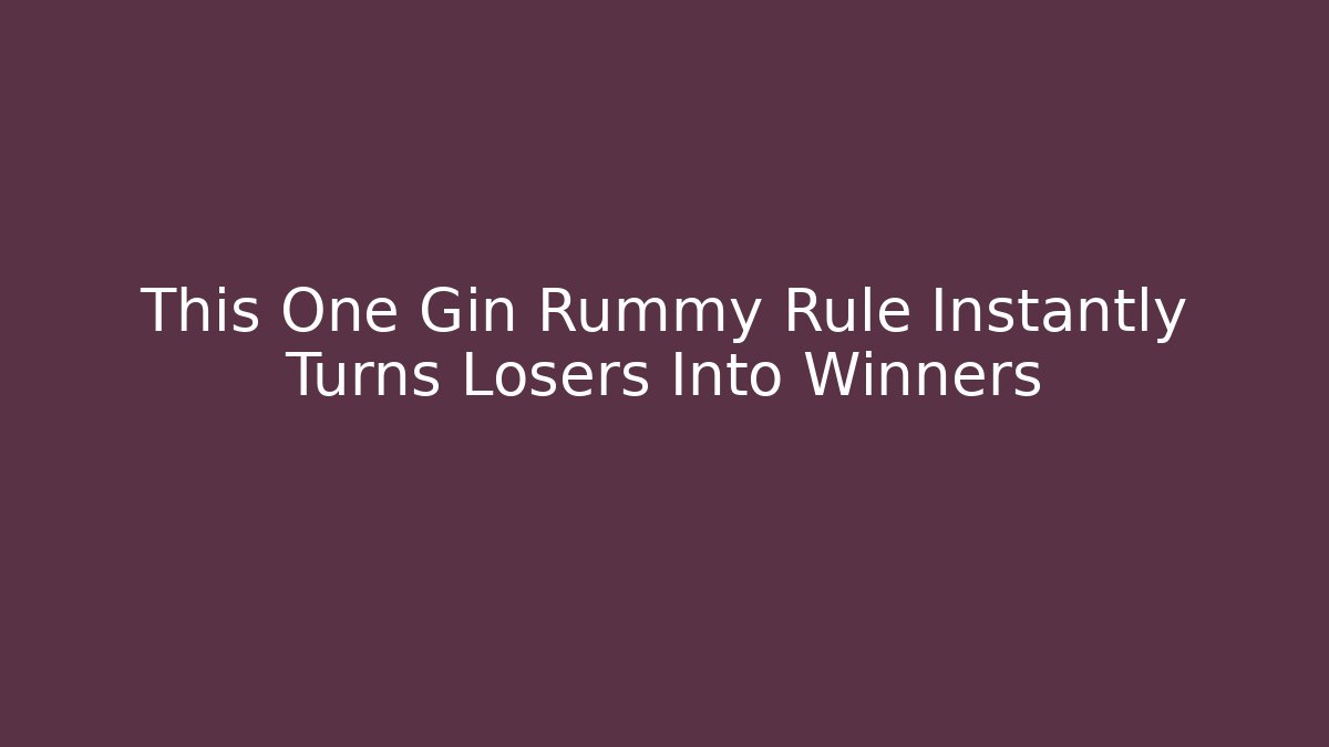 This One Gin Rummy Rule Instantly Turns Losers Into Winners