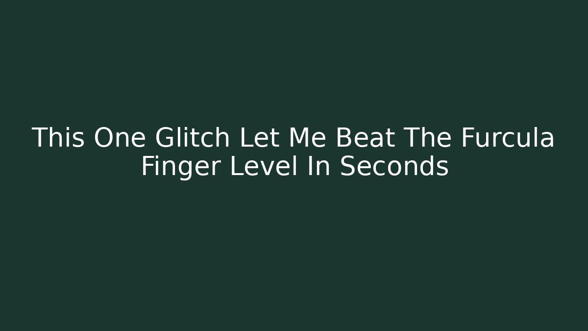 This One Glitch Let Me Beat The Furcula Finger Level In Seconds