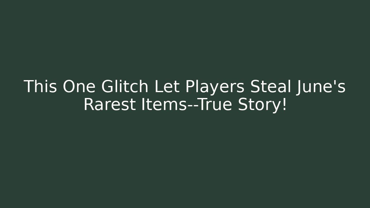 This One Glitch Let Players Steal June's Rarest Items—True Story!