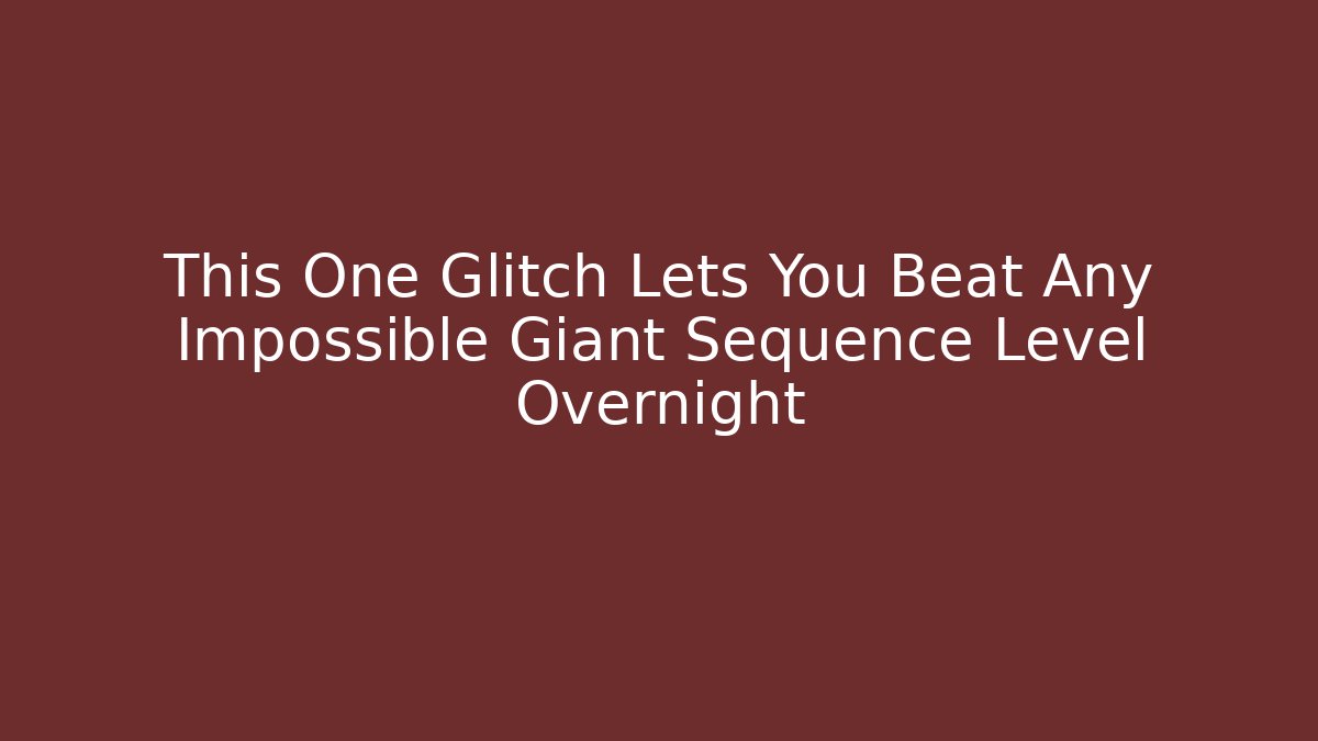 This One Glitch Lets You Beat Any Impossible Giant Sequence Level Overnight
