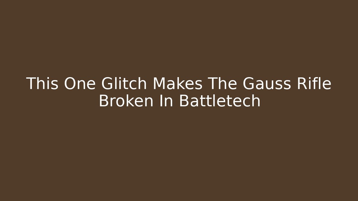 This One Glitch Makes The Gauss Rifle Broken In Battletech
