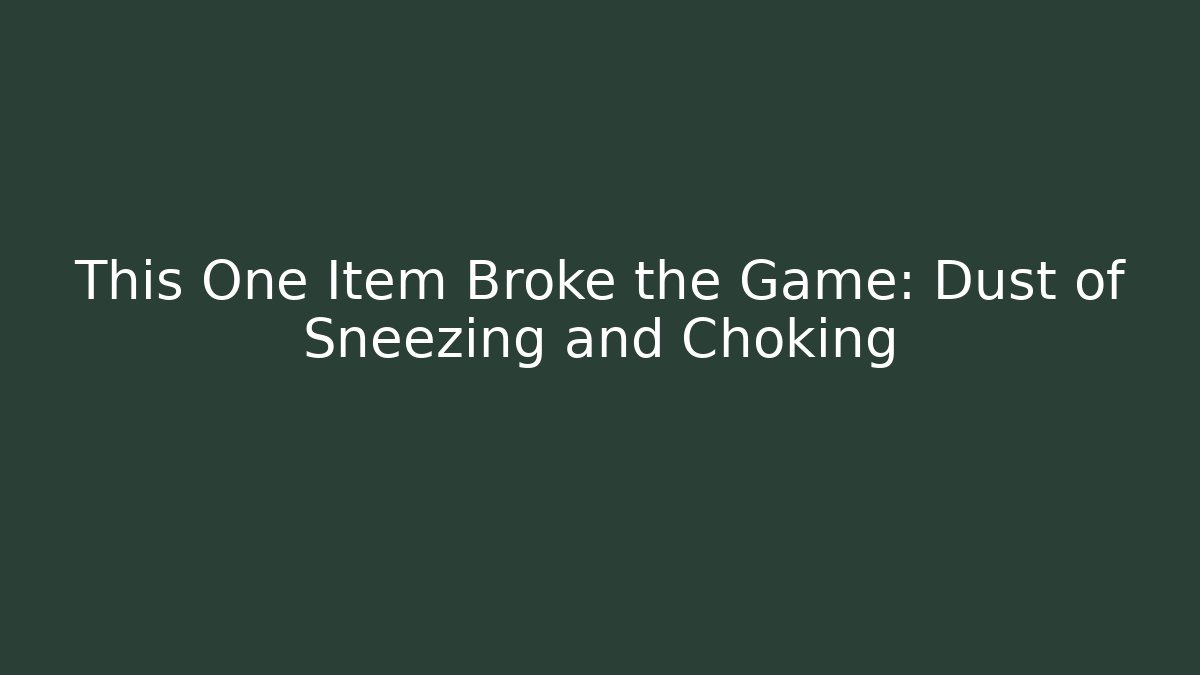 This One Item Broke the Game: Dust of Sneezing and Choking