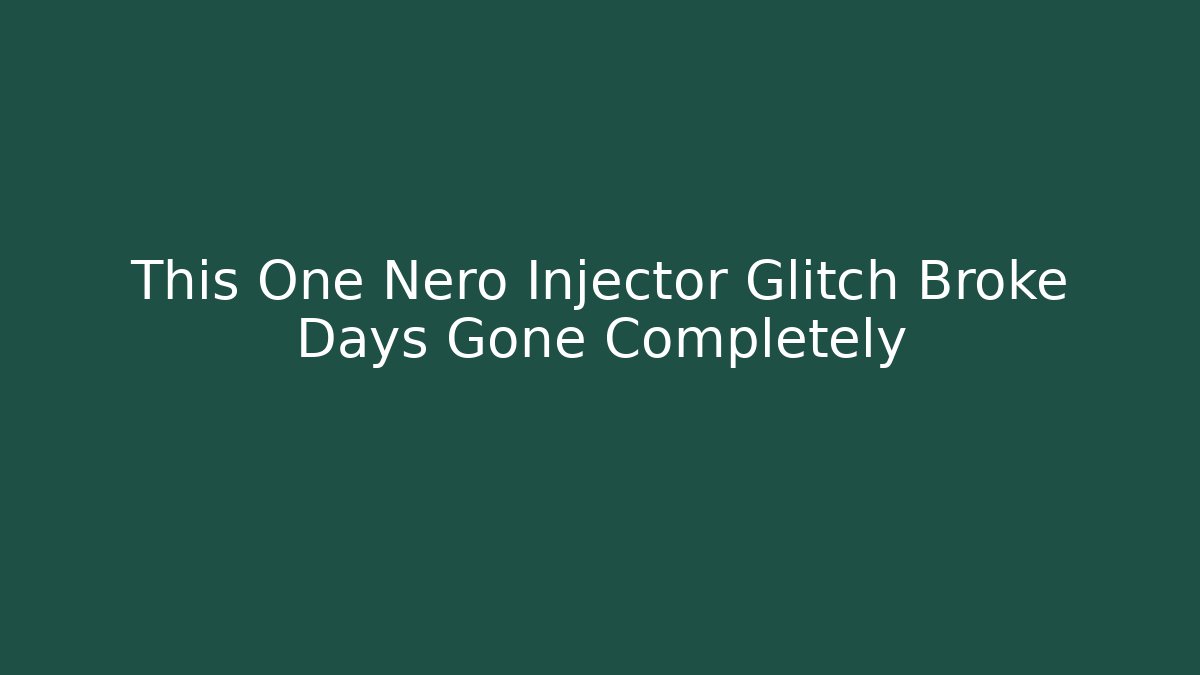 This One Nero Injector Glitch Broke Days Gone Completely
