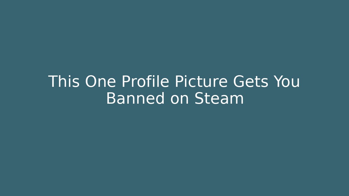 This One Profile Picture Gets You Banned on Steam